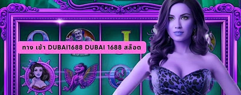 ทาง เข้า dubai1688 dubai 1688 สล็อต